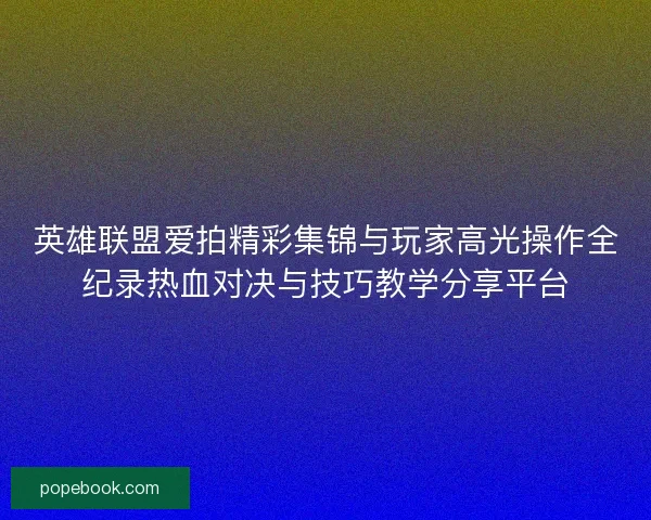 英雄联盟爱拍精彩集锦与玩家高光操作全纪录热血对决与技巧教学分享平台