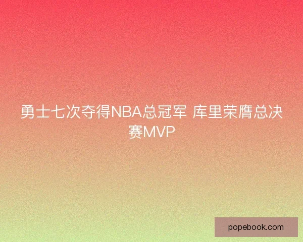 勇士七次夺得NBA总冠军 库里荣膺总决赛MVP 勇士七次夺得NBA总冠军 库里荣膺总决赛MVP