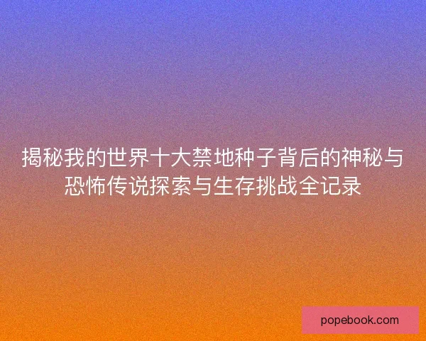 揭秘我的世界十大禁地种子背后的神秘与恐怖传说探索与生存挑战全记录